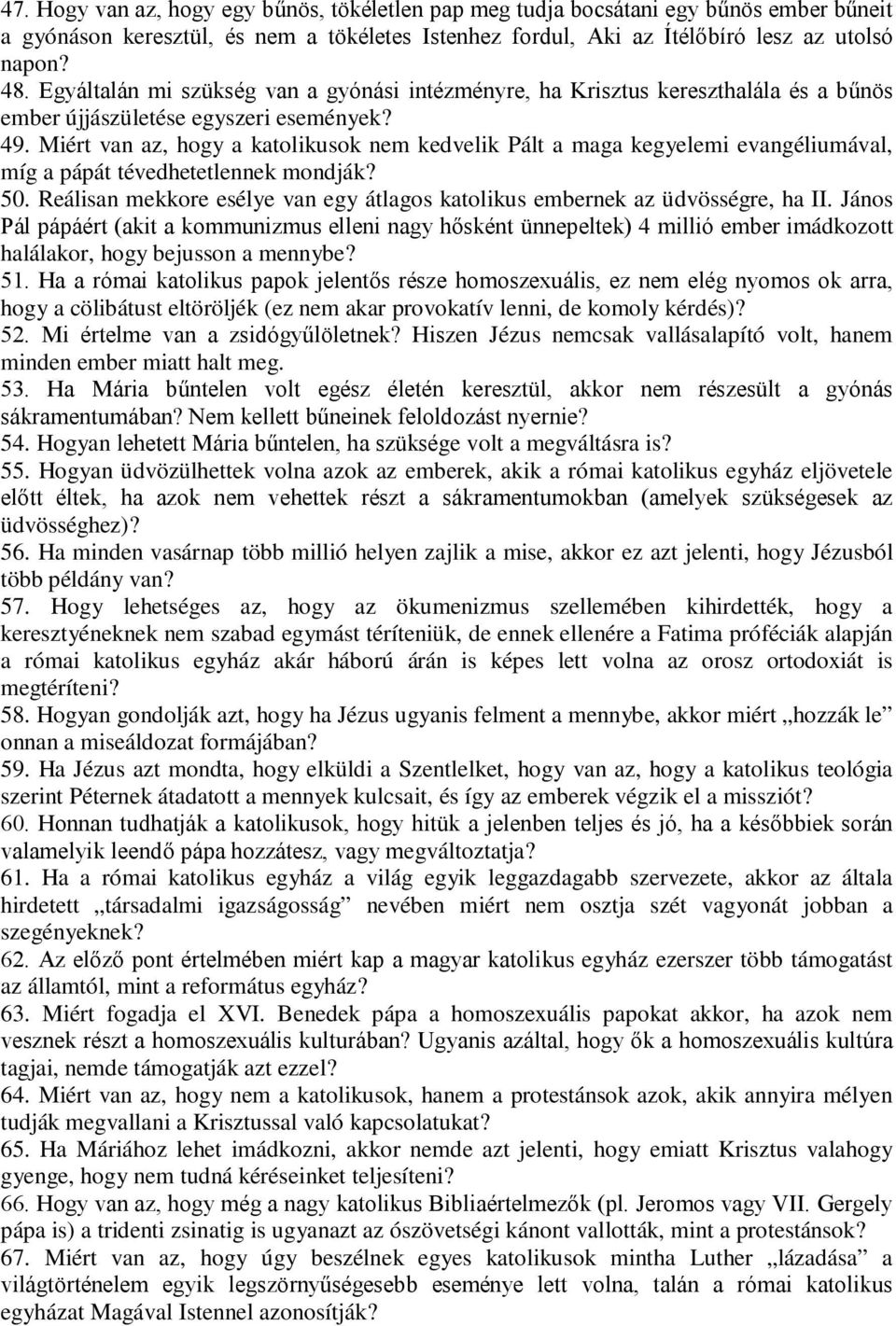 Miért van az, hogy a katolikusok nem kedvelik Pált a maga kegyelemi evangéliumával, míg a pápát tévedhetetlennek mondják? 50.