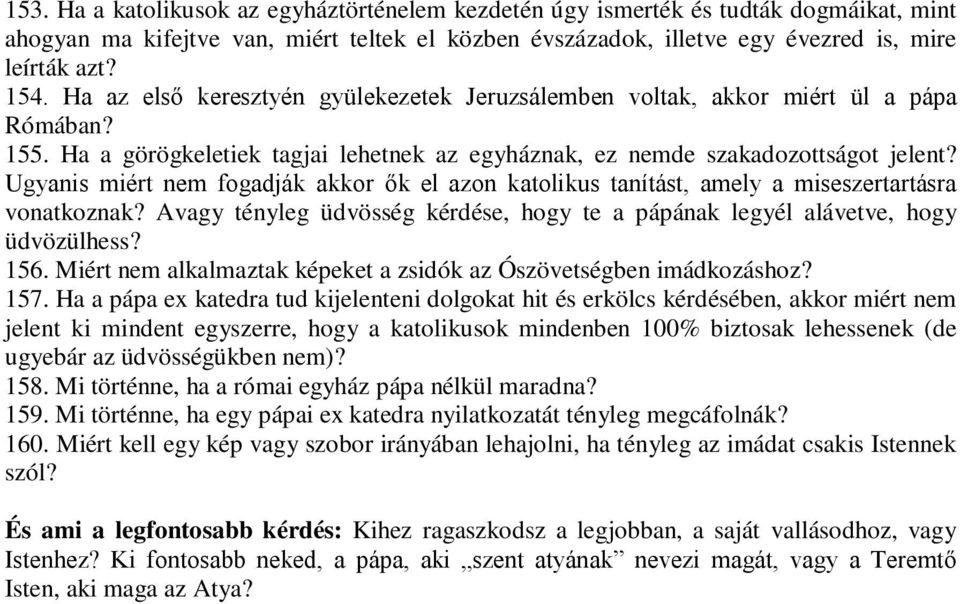 Ugyanis miért nem fogadják akkor ők el azon katolikus tanítást, amely a miseszertartásra vonatkoznak? Avagy tényleg üdvösség kérdése, hogy te a pápának legyél alávetve, hogy üdvözülhess? 156.