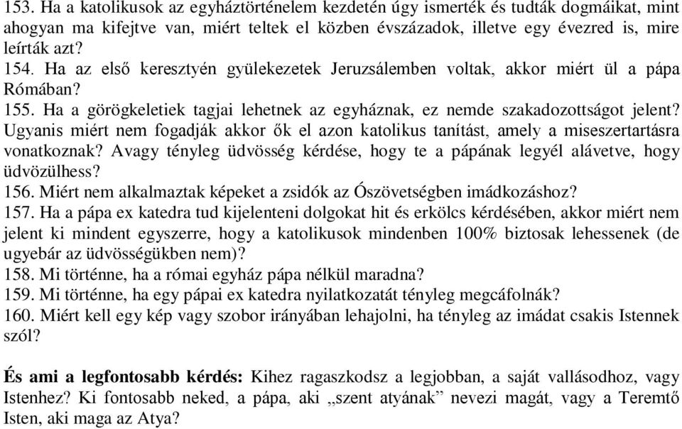 Ugyanis miért nem fogadják akkor ők el azon katolikus tanítást, amely a miseszertartásra vonatkoznak? Avagy tényleg üdvösség kérdése, hogy te a pápának legyél alávetve, hogy üdvözülhess? 156.