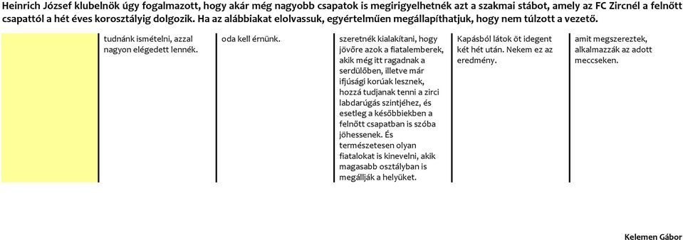 hozzá tudjanak tenni a zirci labdarúgás szintjéhez, és esetleg a későbbiekben a felnőtt csapatban is szóba jöhessenek.