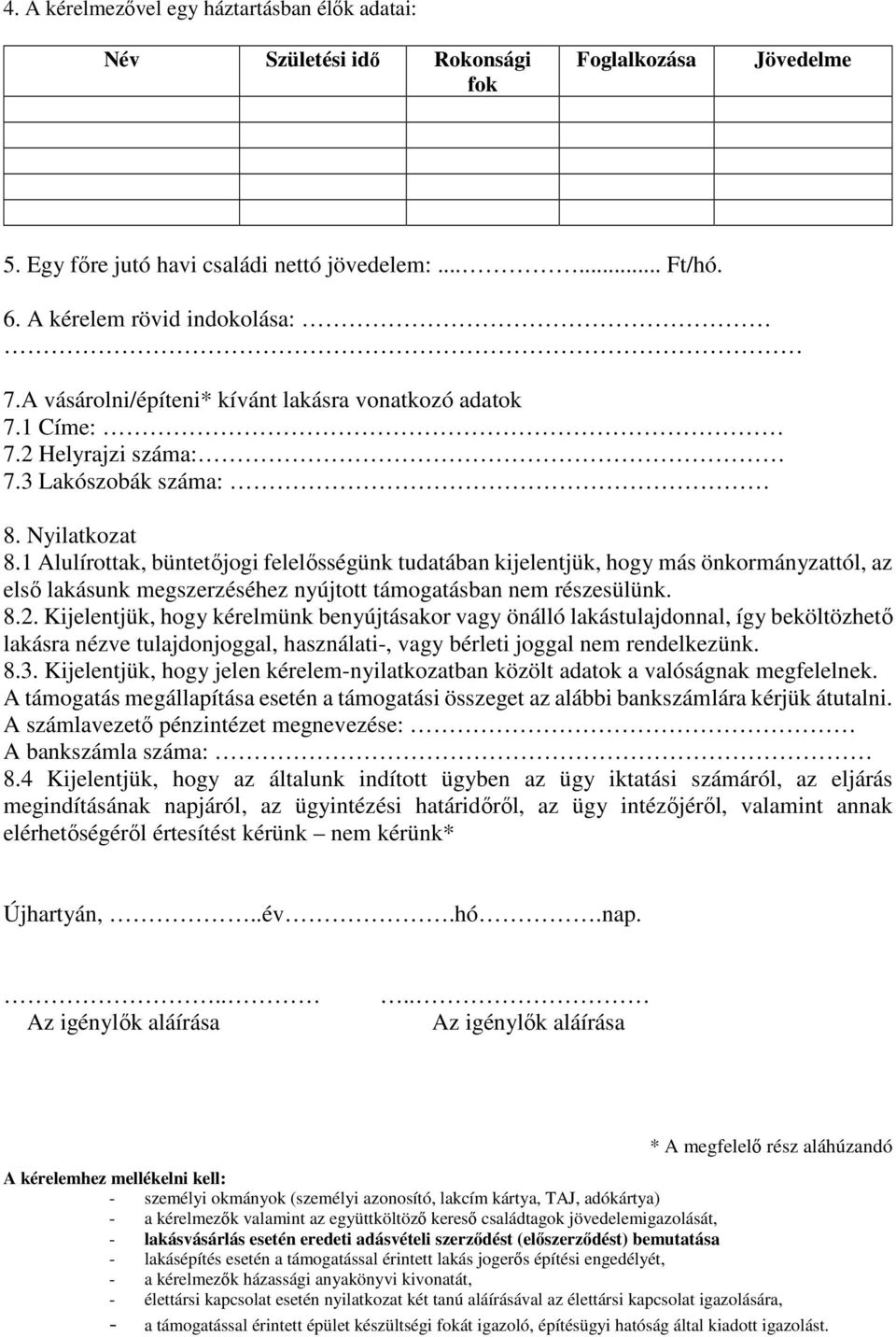 1 Alulírottak, büntetőjogi felelősségünk tudatában kijelentjük, hogy más önkormányzattól, az első lakásunk megszerzéséhez nyújtott támogatásban nem részesülünk. 8.2.