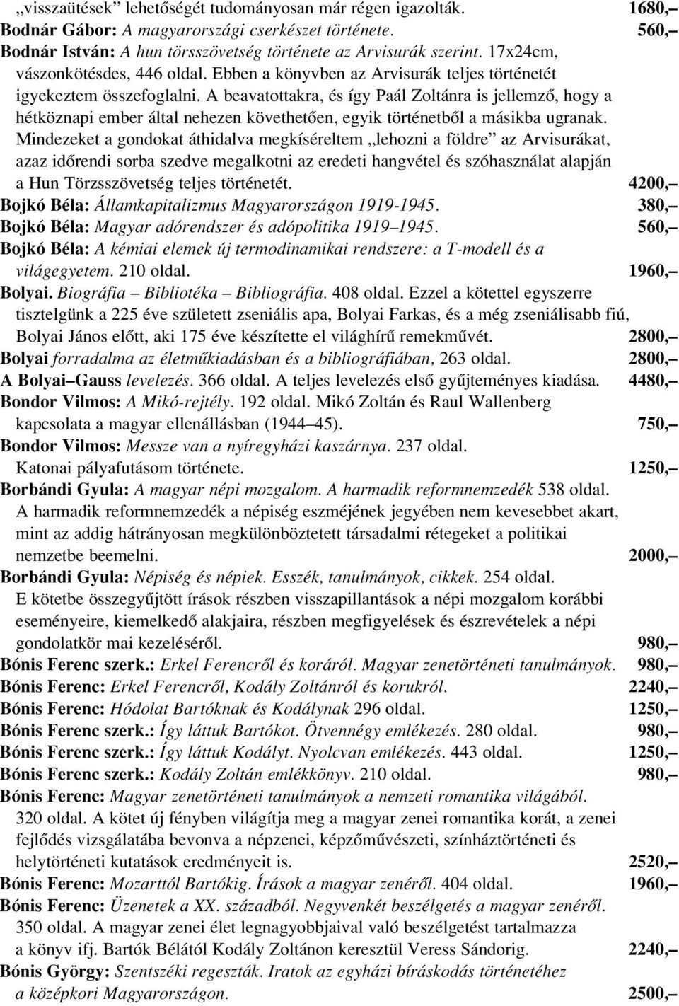 A beavatottakra, és így Paál Zoltánra is jellemzô, hogy a hétköznapi ember által nehezen követhetôen, egyik történetbôl a másikba ugranak.