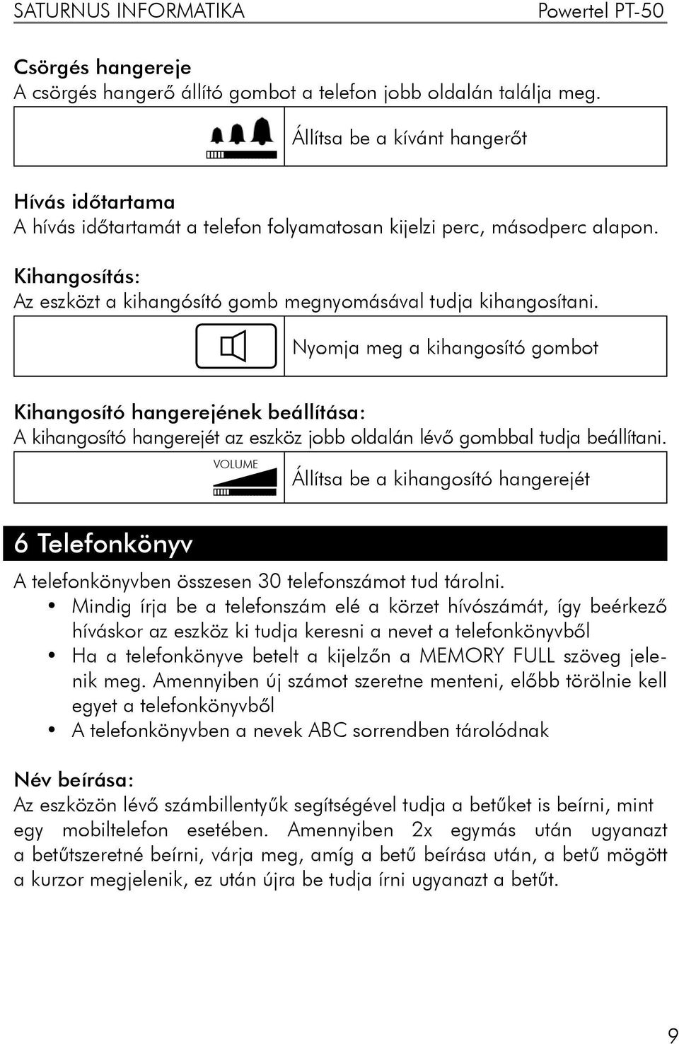 Nyomja meg a kihangosító gombot Kihangosító hangerejének beállítása: A kihangosító hangerejét az eszköz jobb oldalán lévő gombbal tudja beállítani.