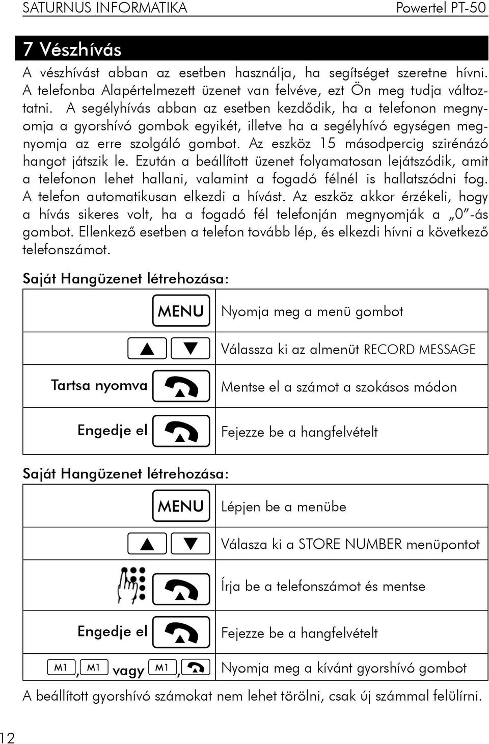 Az eszköz 15 másodpercig szirénázó hangot játszik le. Ezután a beállított üzenet folyamatosan lejátszódik, amit a telefonon lehet hallani, valamint a fogadó félnél is hallatszódni fog.