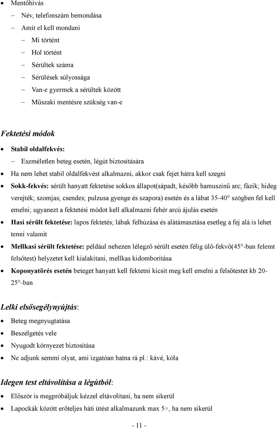 állapot(sápadt, később hamuszínű arc; fázik; hideg verejték; szomjas; csendes; pulzusa gyenge és szapora) esetén és a lábat 35-40 szögben fel kell emelni; ugyanezt a fektetési módot kell alkalmazni