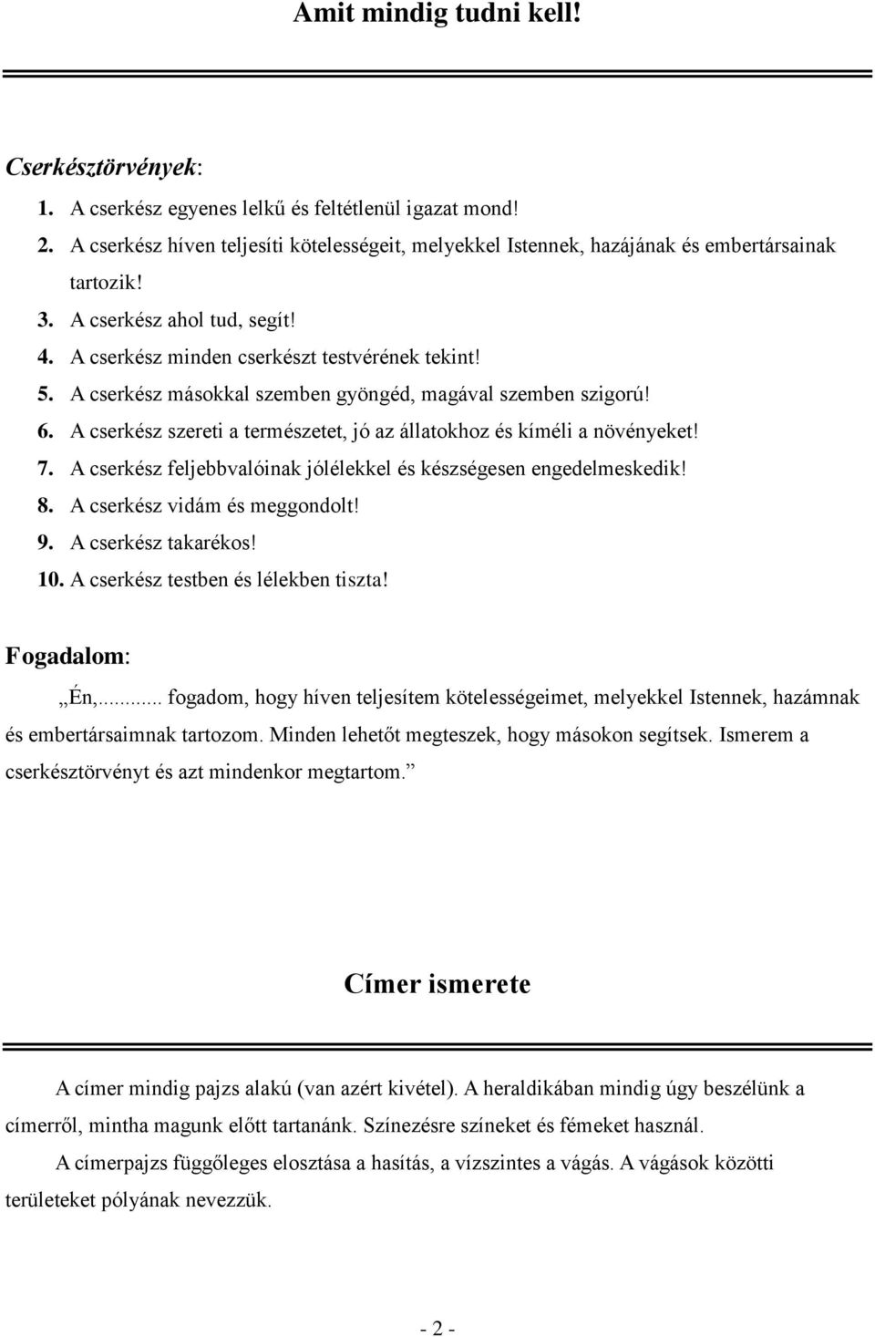 A cserkész másokkal szemben gyöngéd, magával szemben szigorú! 6. A cserkész szereti a természetet, jó az állatokhoz és kíméli a növényeket! 7.