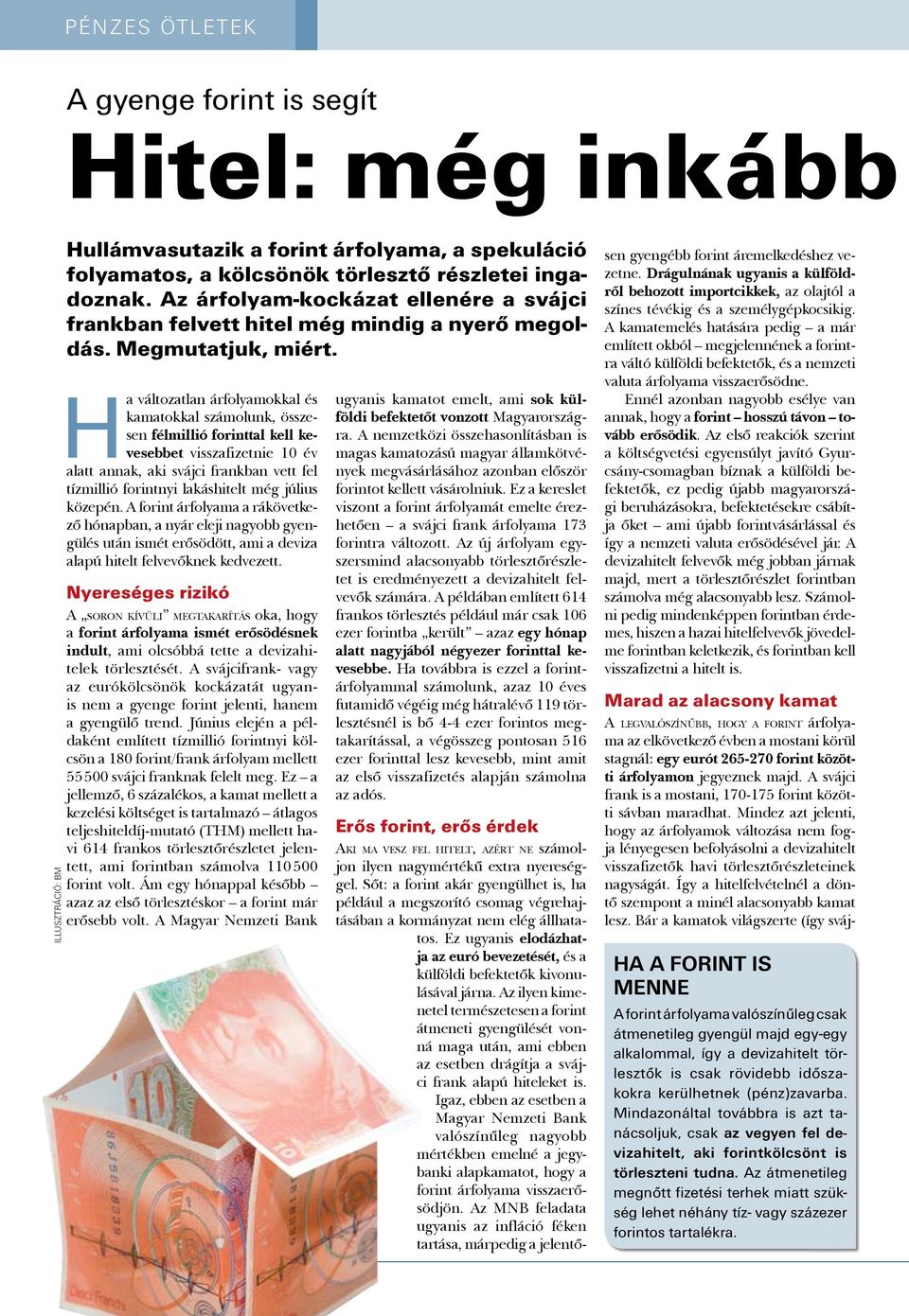 Ha változatlan árfolyamokkal és kamatokkal számolunk, összesen félmillió forinttal kell kevesebbet visszafizetnie 10 év alatt annak, aki svájci frankban vett fel tízmillió forintnyi lakáshitelt még