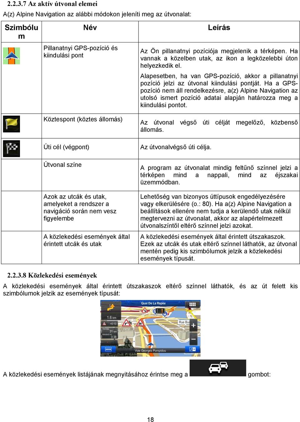 térképen. Ha vannak a közelben utak, az ikon a legközelebbi úton helyezkedik el. Alapesetben, ha van GPS-pozíció, akkor a pillanatnyi pozíció jelzi az útvonal kiindulási pontját.