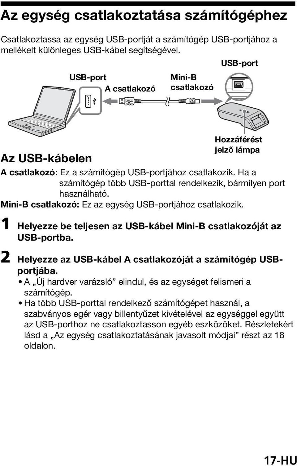 Ha a számítógép több USB-porttal rendelkezik, bármilyen port használható. Mini-B csatlakozó: Ez az egység USB-portjához csatlakozik.