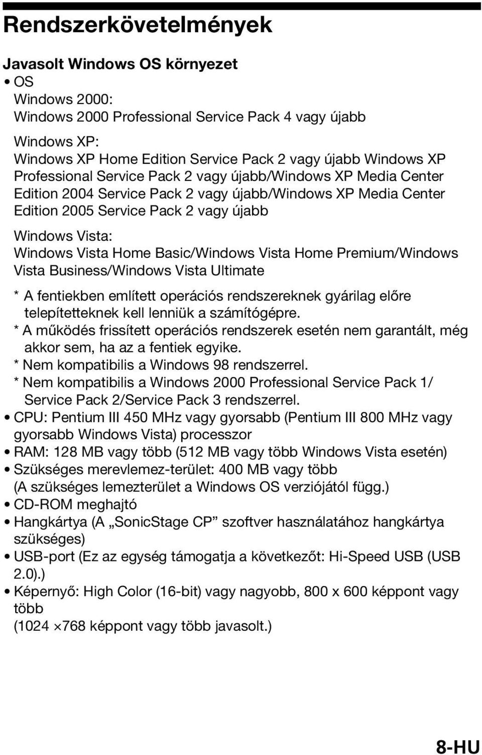 Basic/Windows Vista Home Premium/Windows Vista Business/Windows Vista Ultimate *A fentiekben említett operációs rendszereknek gyárilag előre telepítetteknek kell lenniük a számítógépre.