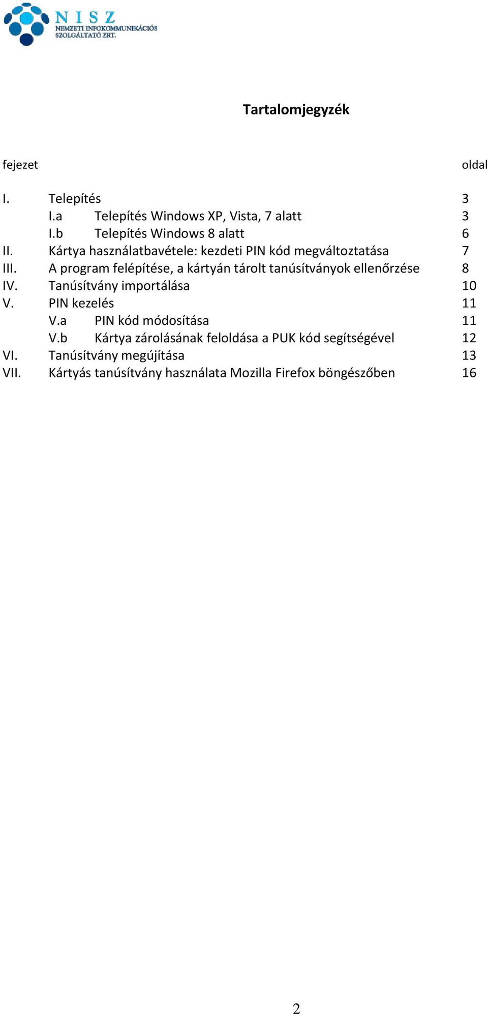 A program felépítése, a kártyán tárolt tanúsítványok ellenőrzése 8 IV. Tanúsítvány importálása 10 V. PIN kezelés 11 V.