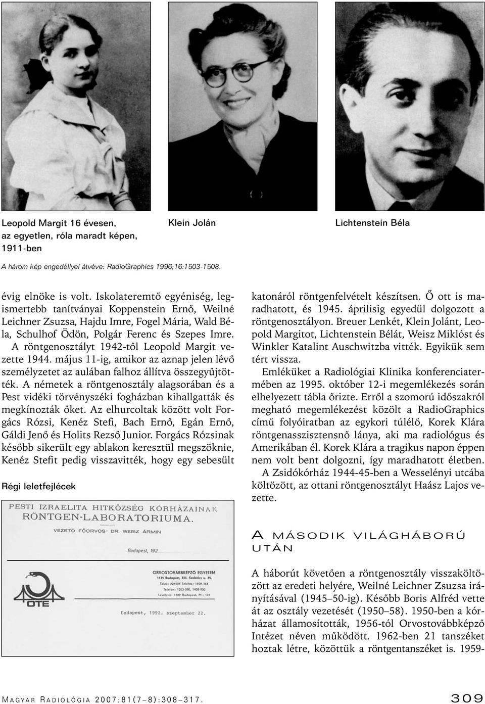 A röntgenosztályt 1942-tôl Leopold Margit vezette 1944. május 11-ig, amikor az aznap jelen lévô személyzetet az aulában falhoz állítva összegyûjtötték.