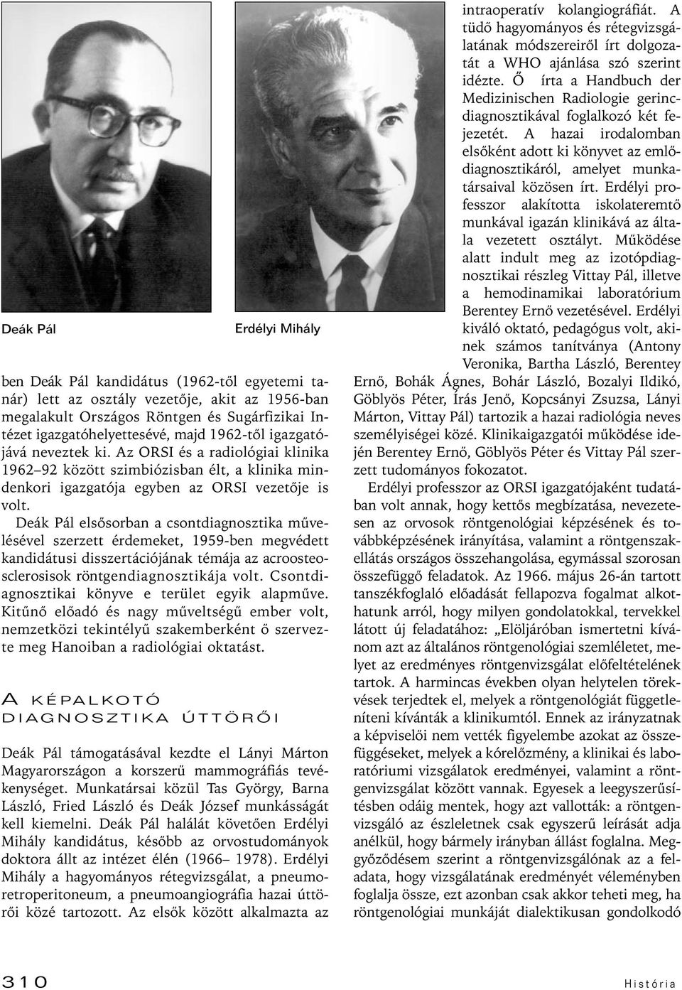 Deák Pál elsôsorban a csontdiagnosztika mûvelésével szerzett érdemeket, 1959-ben megvédett kandidátusi disszertációjának témája az acroosteosclerosisok röntgendiagnosztikája volt.