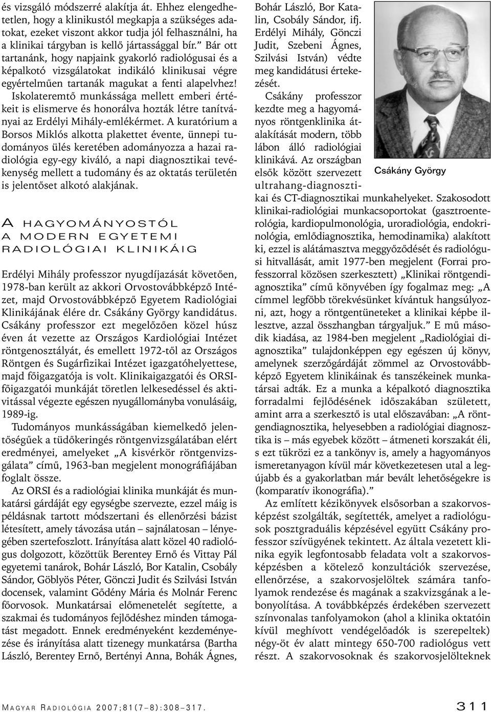 Bár ott tartanánk, hogy napjaink gyakorló radiológusai és a képalkotó vizsgálatokat indikáló klinikusai végre egyértelmûen tartanák magukat a fenti alapelvhez!