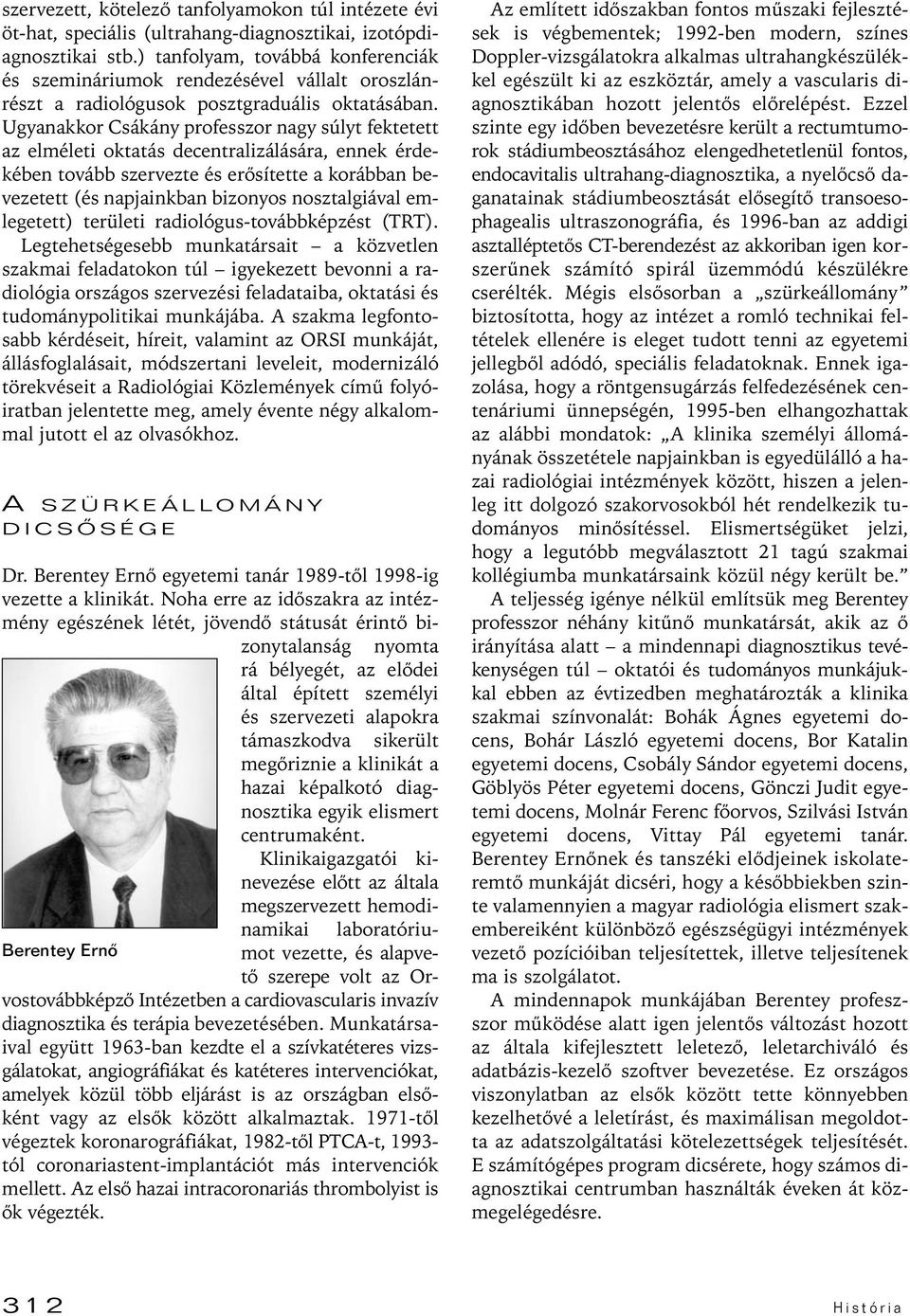 Ugyanakkor Csákány professzor nagy súlyt fektetett az elméleti oktatás decentralizálására, ennek érdekében tovább szervezte és erôsítette a korábban bevezetett (és napjainkban bizonyos nosztalgiával