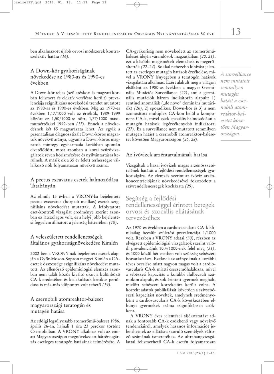 trendet mutatott az 1980-as és 1990-es években. Míg az 1970-es években 1,17/1000 volt az értékük, 1989 1999 között ez 1,50/1000-re nôtt, 1,77/1000 maximumértékkel 1992-ben (17).