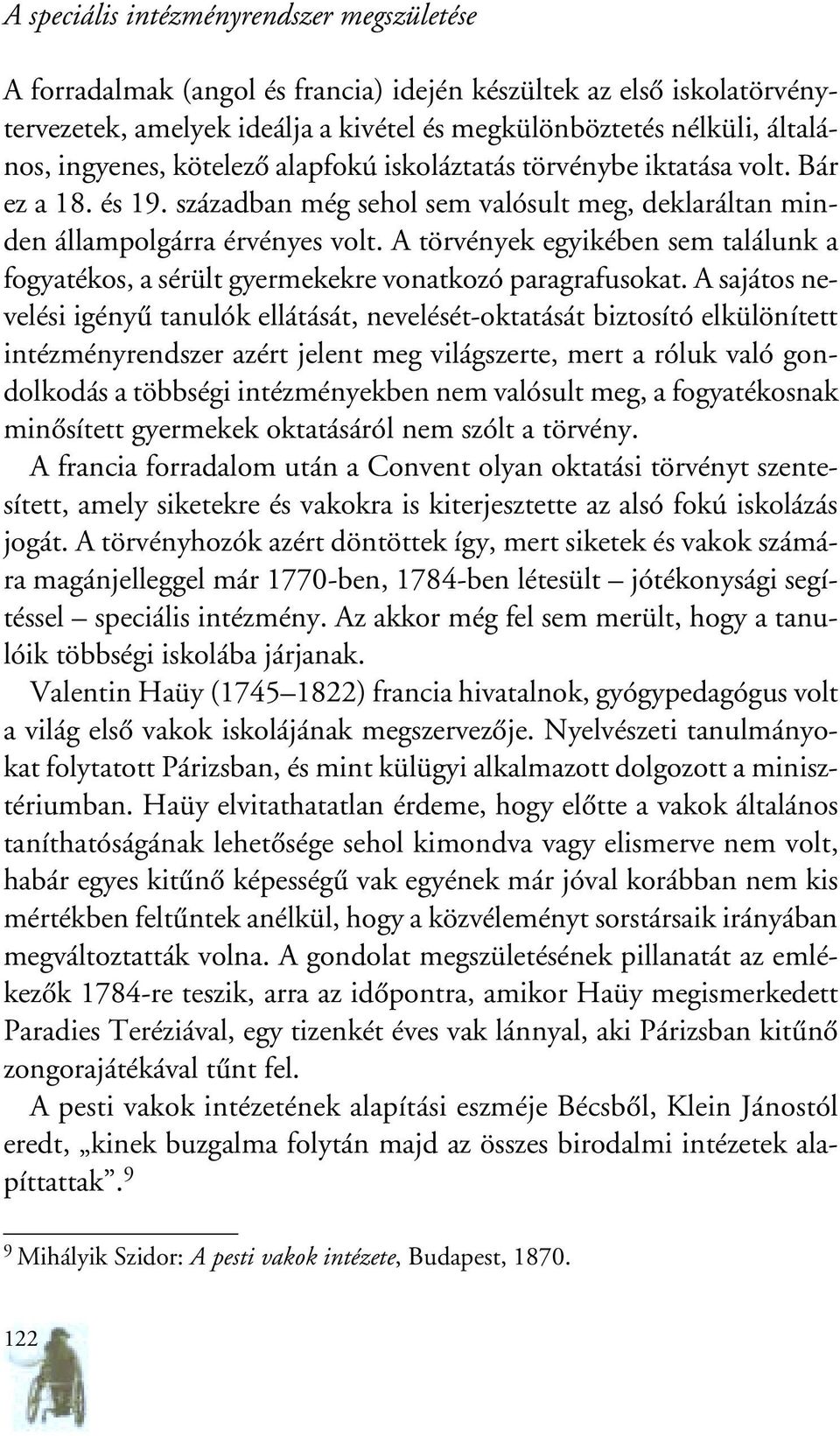 A törvények egyikében sem találunk a fogyatékos, a sérült gyermekekre vonatkozó paragrafusokat.
