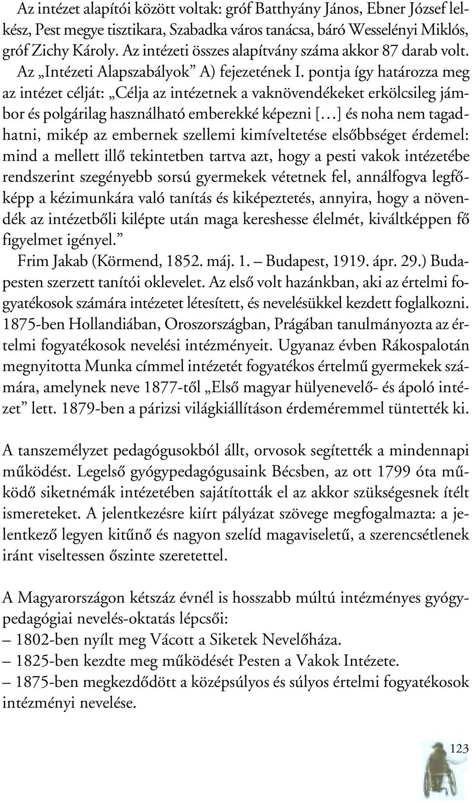 pontja így határozza meg az intézet célját: Célja az intézetnek a vaknövendékeket erkölcsileg jámbor és polgárilag használható emberekké képezni [ ] és noha nem tagadhatni, mikép az embernek szellemi
