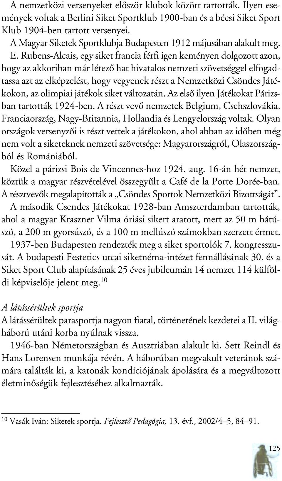 Rubens-Alcais, egy siket francia férfi igen keményen dolgozott azon, hogy az akkoriban már létezô hat hivatalos nemzeti szövetséggel elfogadtassa azt az elképzelést, hogy vegyenek részt a Nemzetközi