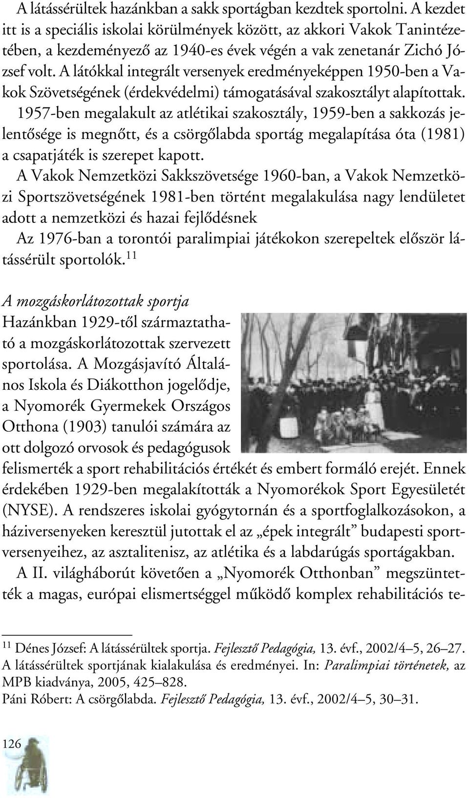 A látókkal integrált versenyek eredményeképpen 1950-ben a Vakok Szövetségének (érdekvédelmi) támogatásával szakosztályt alapítottak.