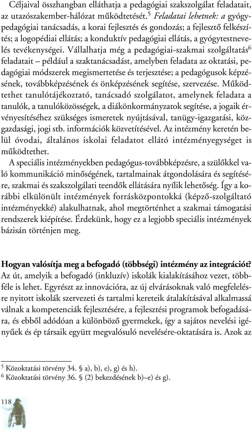 Vállalhatja még a pedagógiai-szakmai szolgáltatás 6 feladatait például a szaktanácsadást, amelyben feladata az oktatási, pedagógiai módszerek megismertetése és terjesztése; a pedagógusok képzésének,