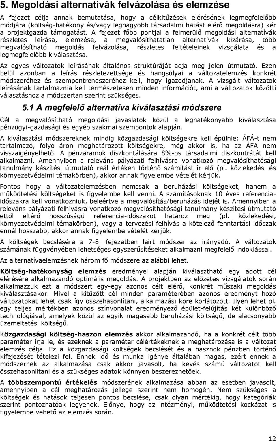 A fejezet főbb pntjai a felmerülő megldási alternatívák részletes leírása, elemzése, a megvalósíthatatlan alternatívák kizárása, több megvalósítható megldás felvázlása, részletes feltételeinek