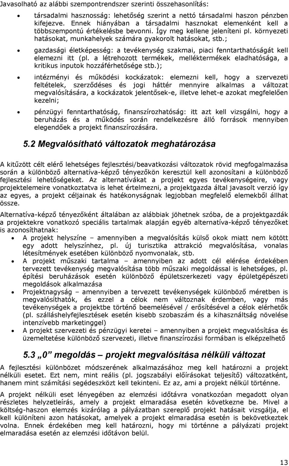 ; gazdasági életképesség: a tevékenység szakmai, piaci fenntarthatóságát kell elemezni itt (pl. a létrehztt termékek, melléktermékek eladhatósága, a kritikus inputk hzzáférhetősége stb.