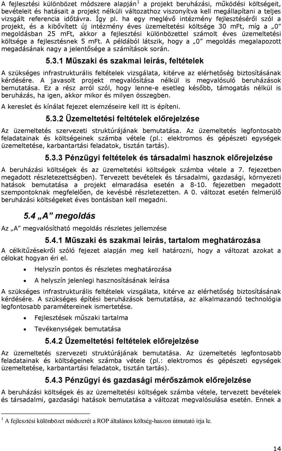 ha egy meglévő intézmény fejlesztéséről szól a prjekt, és a kibővített új intézmény éves üzemeltetési költsége 30 mft, míg a 0 megldásban 25 mft, akkr a fejlesztési különbözettel számlt éves