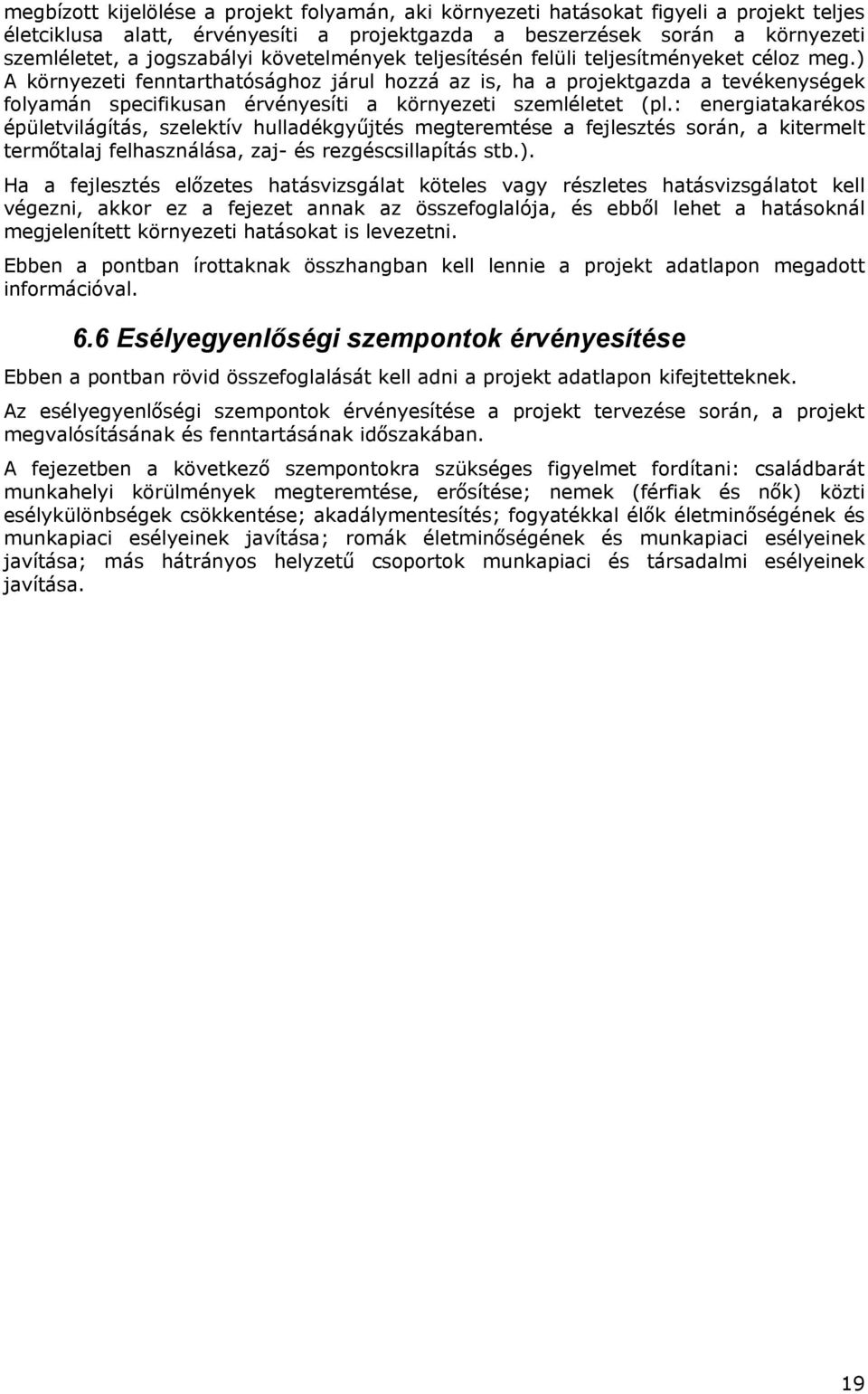 ) A környezeti fenntarthatósághz járul hzzá az is, ha a prjektgazda a tevékenységek flyamán specifikusan érvényesíti a környezeti szemléletet (pl.