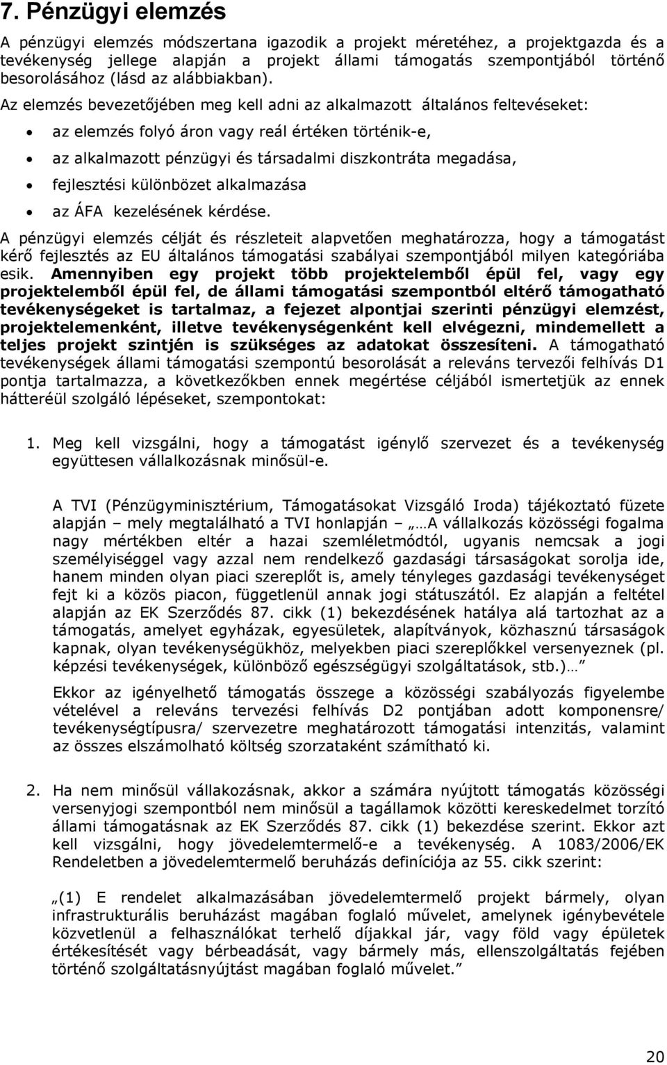 Az elemzés bevezetőjében meg kell adni az alkalmaztt általáns feltevéseket: az elemzés flyó árn vagy reál értéken történik-e, az alkalmaztt pénzügyi és társadalmi diszkntráta megadása, fejlesztési