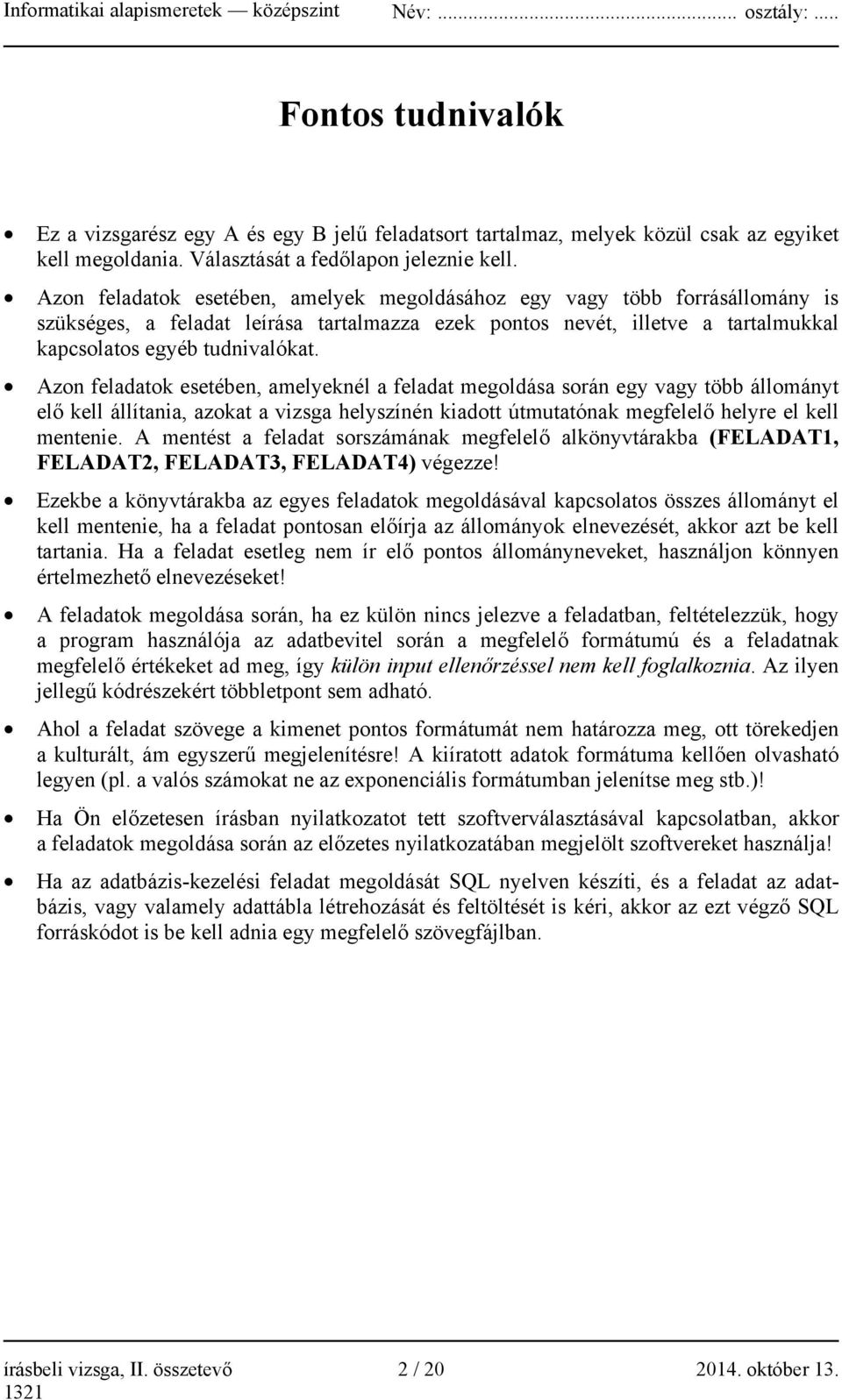 Azon feladatok esetében, amelyeknél a feladat megoldása során egy vagy több állományt elő kell állítania, azokat a vizsga helyszínén kiadott útmutatónak megfelelő helyre el kell mentenie.