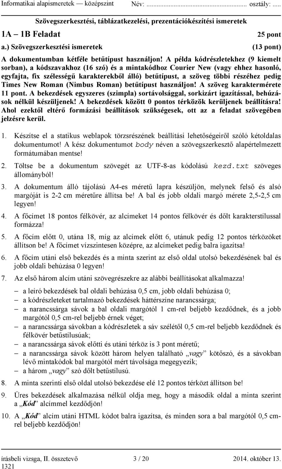pedig Times New Roman (Nimbus Roman) betűtípust használjon! A szöveg karaktermérete 11 pont. A bekezdések egyszeres (szimpla) sortávolsággal, sorkizárt igazítással, behúzások nélkül készüljenek!