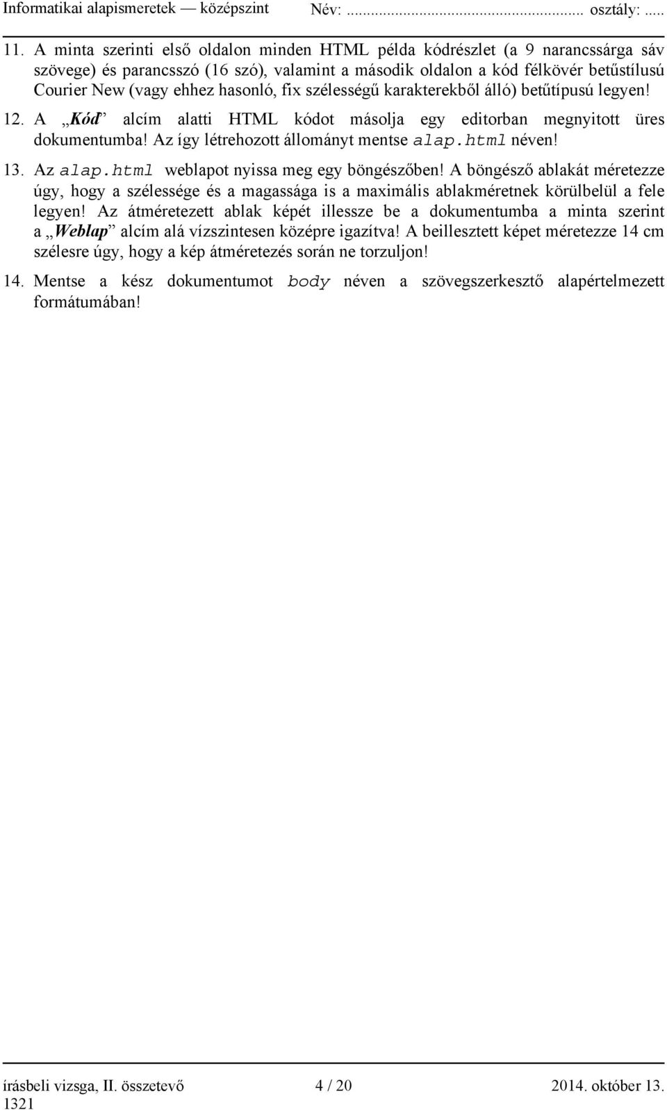 html néven! 13. Az alap.html weblapot nyissa meg egy böngészőben! A böngésző ablakát méretezze úgy, hogy a szélessége és a magassága is a maximális ablakméretnek körülbelül a fele legyen!