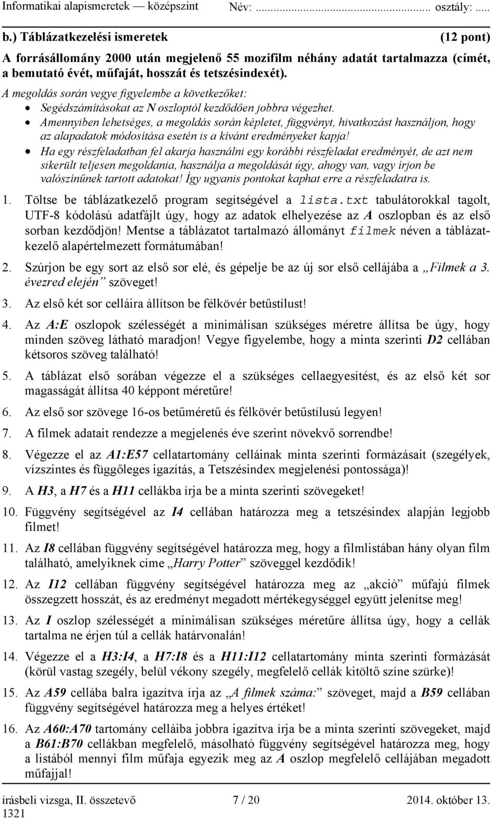 Amennyiben lehetséges, a megoldás során képletet, függvényt, hivatkozást használjon, hogy az alapadatok módosítása esetén is a kívánt eredményeket kapja!