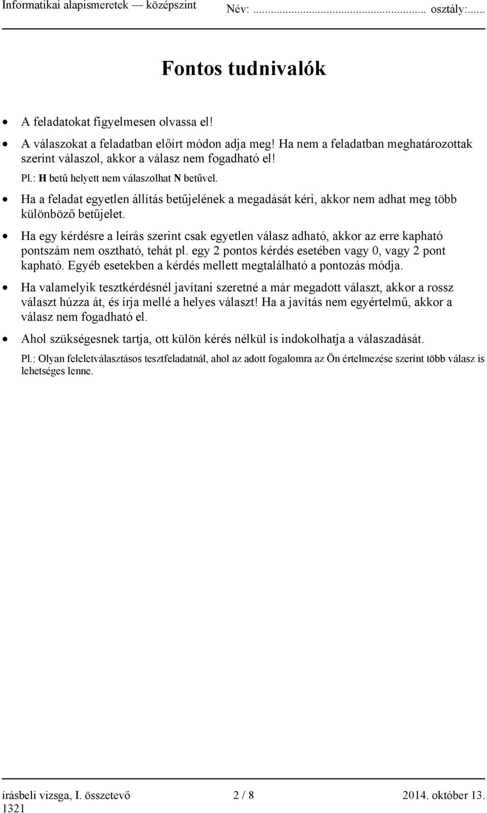 Ha a feladat egyetlen állítás betűjelének a megadását kéri, akkor nem adhat meg több különböző betűjelet.