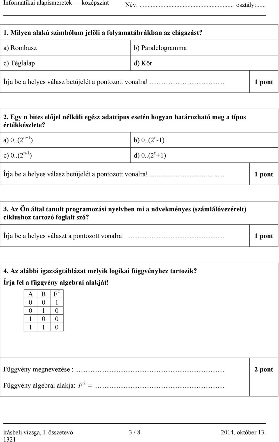 Egy n bites előjel nélküli egész adattípus esetén hogyan határozható meg a típus értékkészlete? a) 0..(2 n+1 ) b) 0..(2 n -1) c) 0..(2 n-1 ) d) 0.