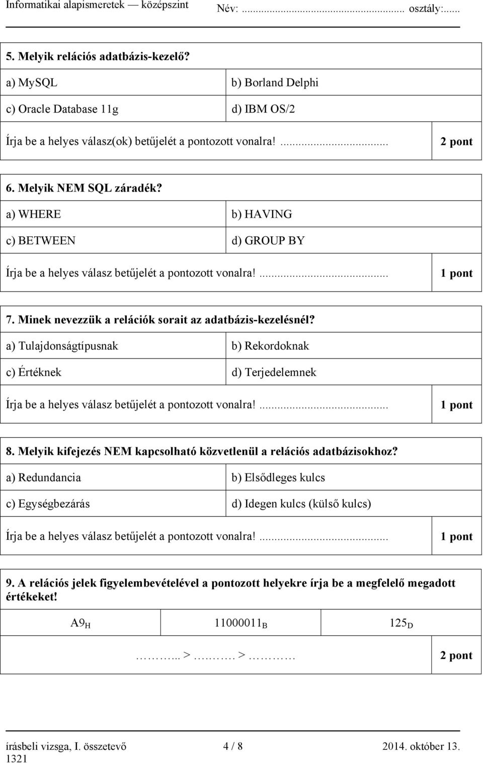 a) WHERE b) HAVING c) BETWEEN d) GROUP BY Írja be a helyes válasz betűjelét a pontozott vonalra!... 1 pont 7. Minek nevezzük a relációk sorait az adatbázis-kezelésnél?