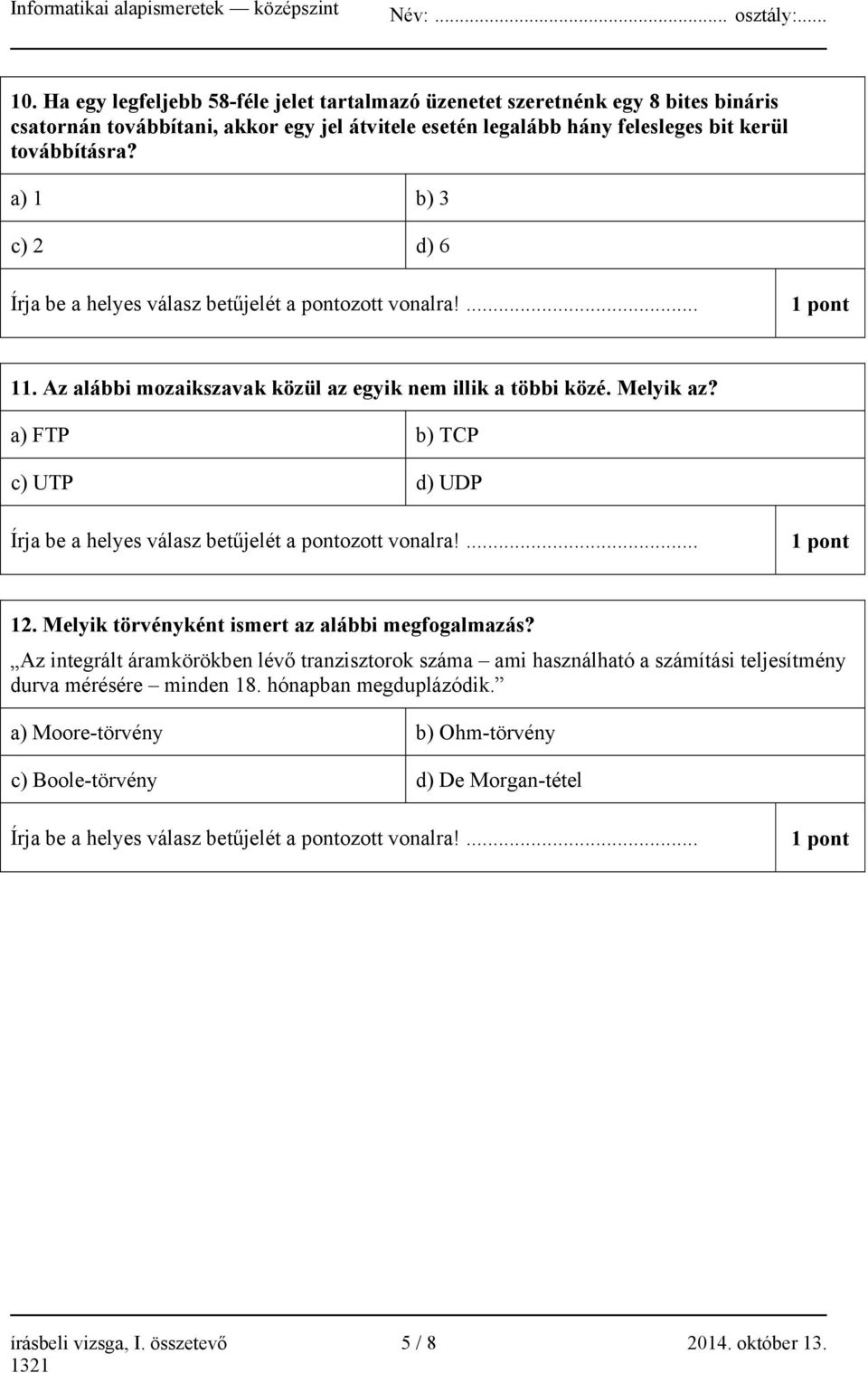 a) 1 b) 3 c) 2 d) 6 Írja be a helyes válasz betűjelét a pontozott vonalra!... 1 pont 11. Az alábbi mozaikszavak közül az egyik nem illik a többi közé. Melyik az?