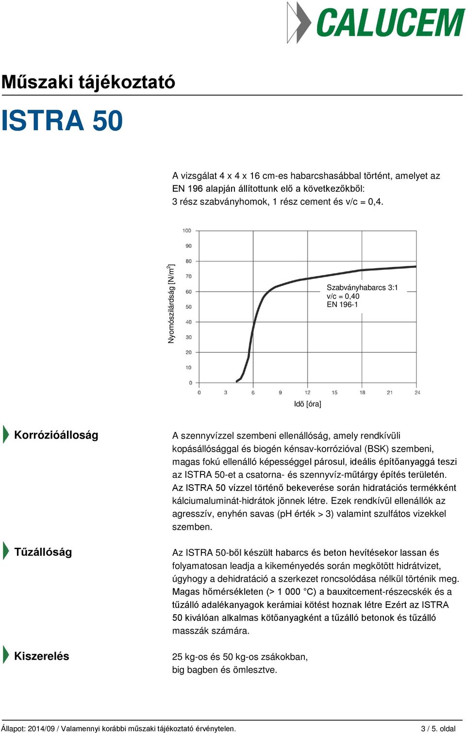 kénsav-korrózióval (BSK) szembeni, magas fokú ellenálló képességgel párosul, ideális építőanyaggá teszi az -et a csatorna- és szennyvíz-műtárgy építés területén.