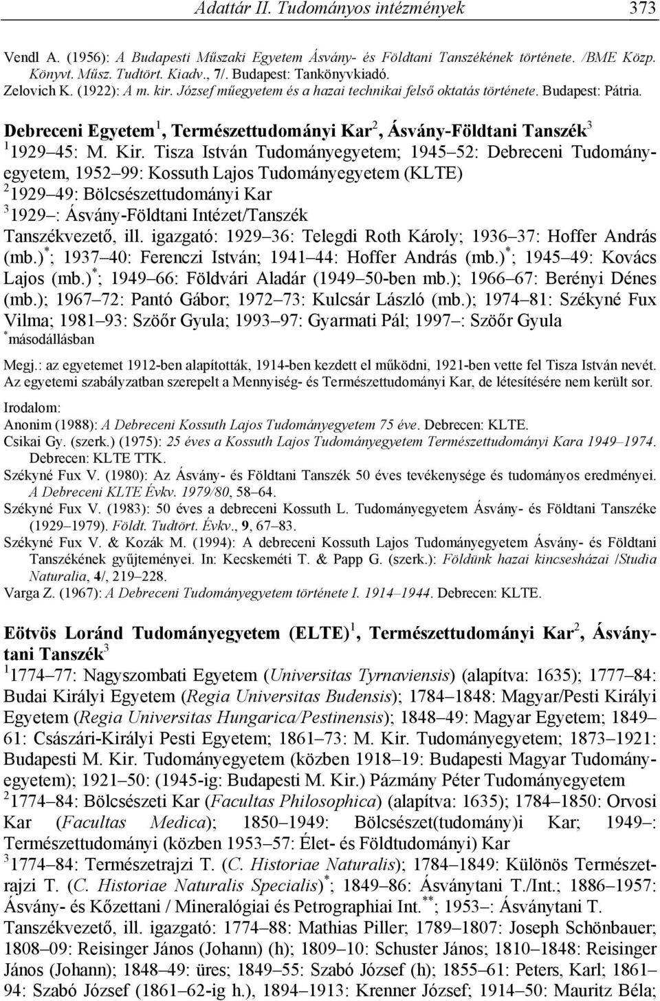 Kir. Tisza István Tudományegyetem; 1945 52: Debreceni Tudományegyetem, 1952 99: Kossuth Lajos Tudományegyetem (KLTE) 2 1929 49: Bölcsészettudományi Kar 3 1929 : Ásvány-Földtani Intézet/Tanszék