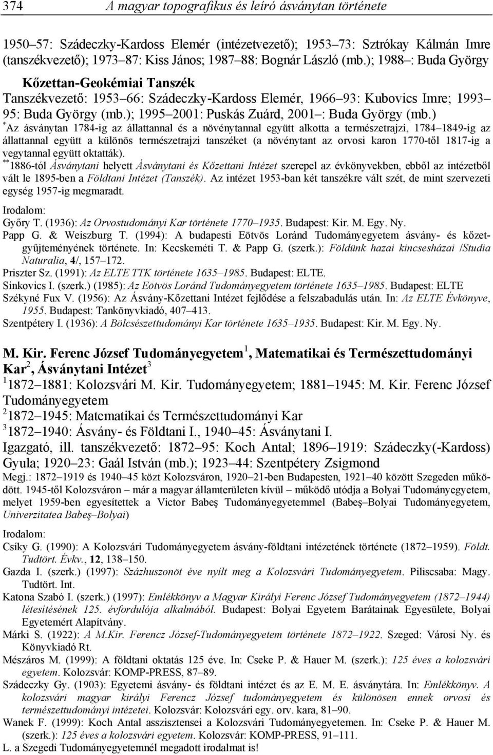 ) * Az ásványtan 1784-ig az állattannal és a növénytannal együtt alkotta a természetrajzi, 1784 1849-ig az állattannal együtt a különös természetrajzi tanszéket (a növénytant az orvosi karon 1770-től