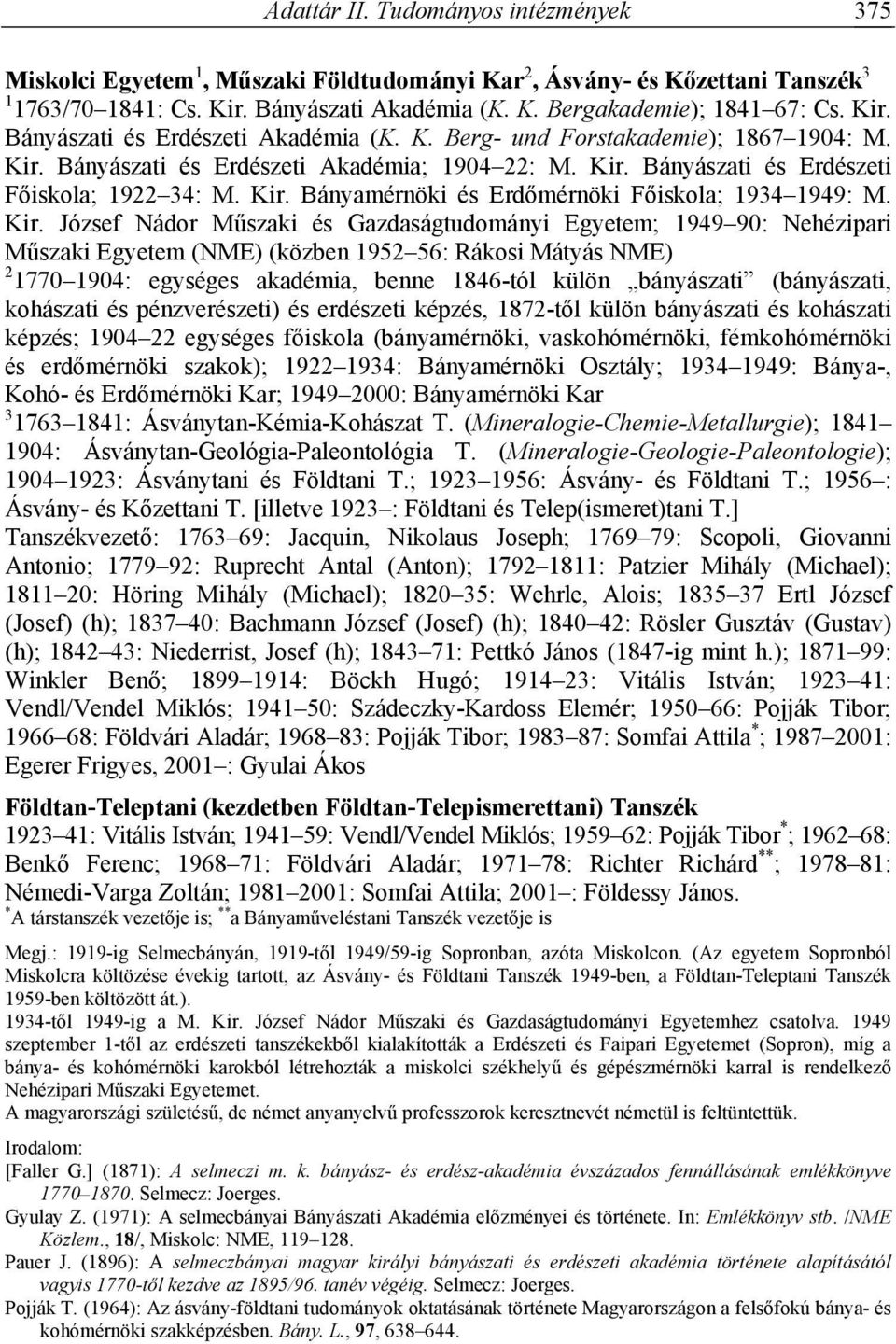 Kir. József Nádor Műszaki és Gazdaságtudományi Egyetem; 1949 90: Nehézipari Műszaki Egyetem (NME) (közben 1952 56: Rákosi Mátyás NME) 2 1770 1904: egységes akadémia, benne 1846-tól külön bányászati