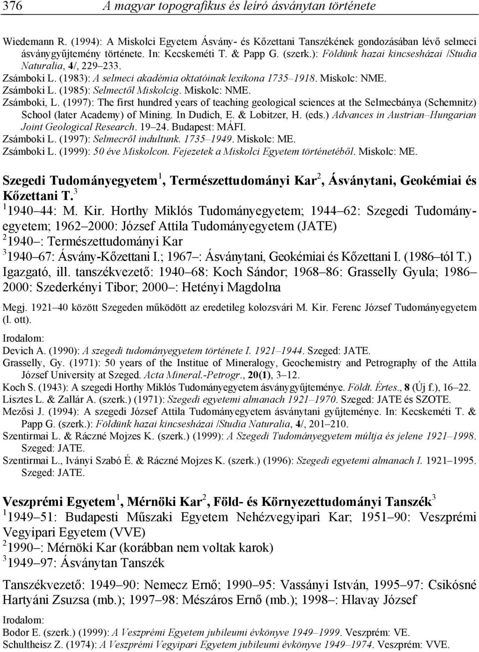 (1997): The first hundred years of teaching geological sciences at the Selmecbánya (Schemnitz) School (later Academy) of Mining. In Dudich, E. & Lobitzer, H. (eds.