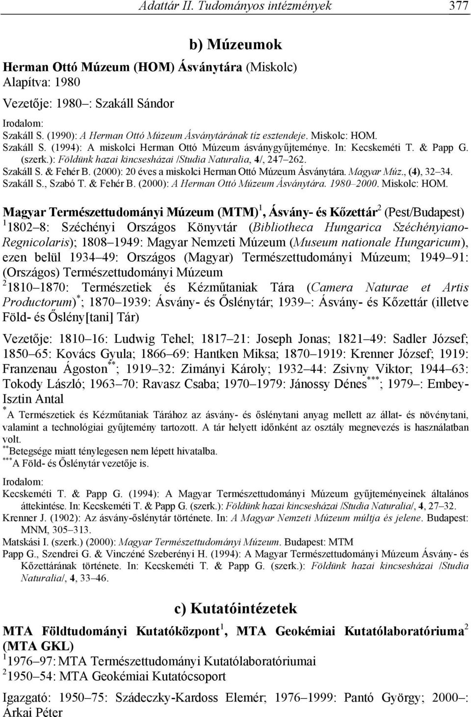 ): Földünk hazai kincsesházai /Studia Naturalia, 4/, 247 262. Szakáll S. & Fehér B. (2000): 20 éves a miskolci Herman Ottó Múzeum Ásványtára. Magyar Múz., (4), 32 34. Szakáll S., Szabó T. & Fehér B. (2000): A Herman Ottó Múzeum Ásványtára.