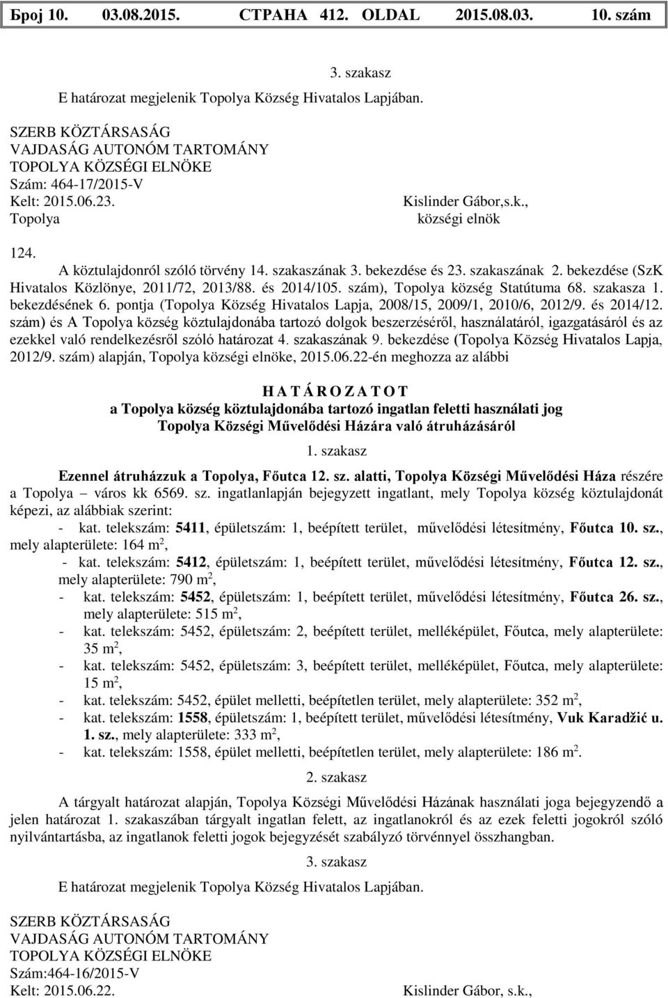 szakaszának 3. bekezdése és 23. szakaszának 2. bekezdése (SzK Hivatalos Közlönye, 2011/72, 2013/88. és 2014/105. szám), Topolya község Statútuma 68. szakasza 1. bekezdésének 6.
