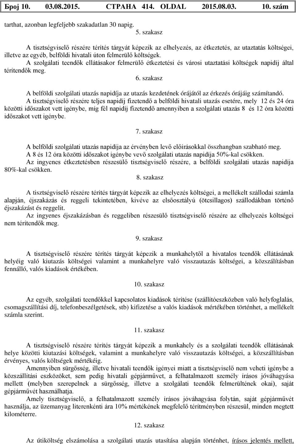 A szolgálati teendők ellátásakor felmerülő étkeztetési és városi utaztatási költségek napidíj által térítendők meg. 6.