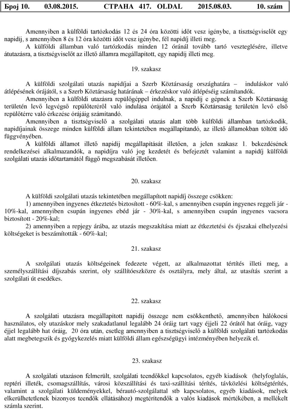 szakasz A külföldi szolgálati utazás napidíjai a Szerb Köztársaság országhatára induláskor való átlépésének órájától, s a Szerb Köztársaság határának érkezéskor való átlépéséig számítandók.