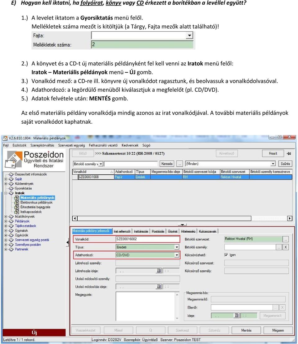 ) A könyvet és a CD-t új materiális példányként fel kell venni az Iratok menü felől: Iratok Materiális példányok menü ÚJ gomb. 3.) Vonalkód mező: a CD-re ill.