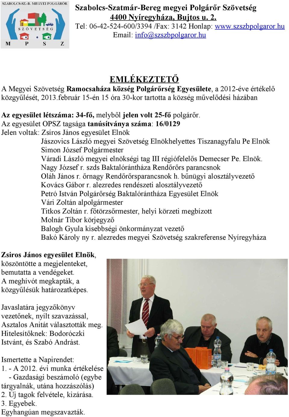 február 15-én 15 óra 30-kor tartotta a község művelődési házában Az egyesület létszáma: 34-fő, melyből jelen volt 25-fő polgárőr.