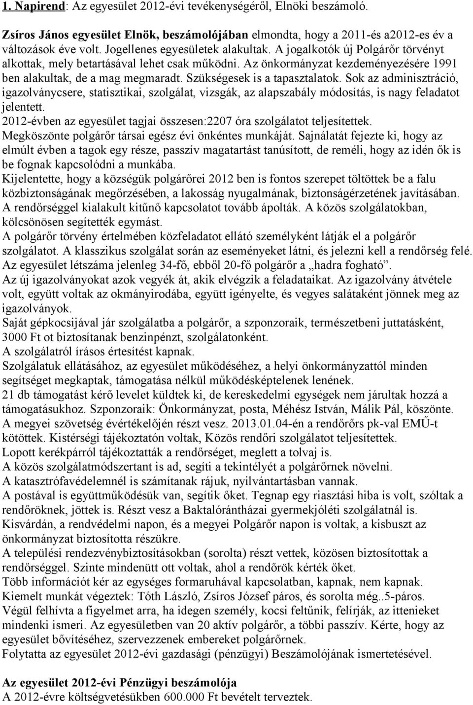 Szükségesek is a tapasztalatok. Sok az adminisztráció, igazolványcsere, statisztikai, szolgálat, vizsgák, az alapszabály módosítás, is nagy feladatot jelentett.